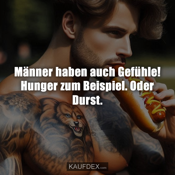 Männer haben auch Gefühle! Hunger zum Beispiel. Oder Durst.