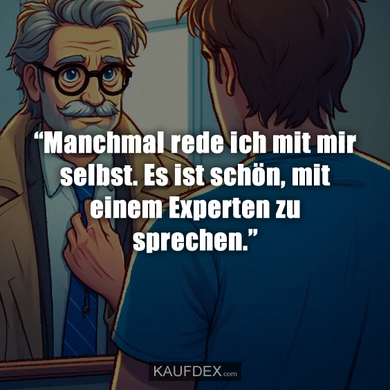 "Manchmal rede ich mit mir selbst. Es ist schön, mit einem Experten zu sprechen."