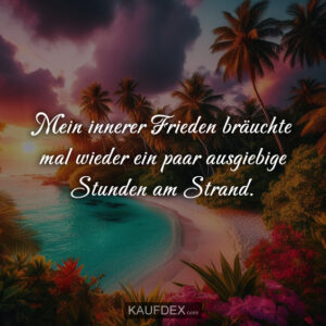 Mein innerer Frieden bräuchte mal wieder ein paar ausgiebige Stunden am Strand.