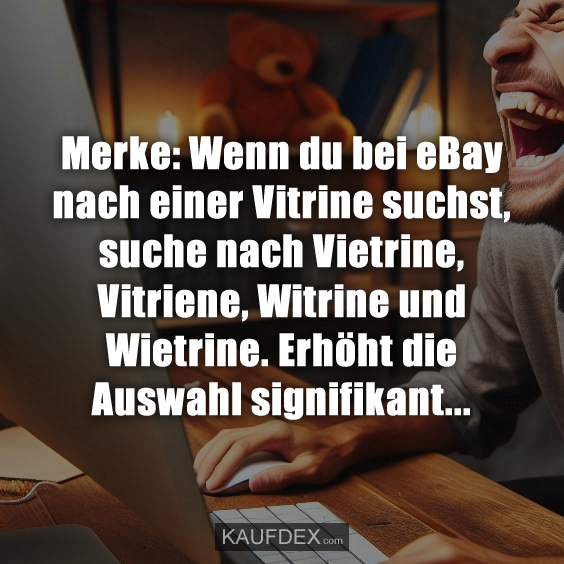 Merke: Wenn du bei eBay nach einer Vitrine suchst, suche nach Vietrine, Vitriene, Witrine und Wietrine. Erhöht die Auswahl signifikant...