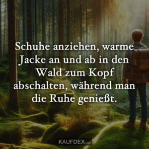 Schuhe anziehen, warme Jacke an und ab in den Wald zum Kopf abschalten, während man die Ruhe genießt.