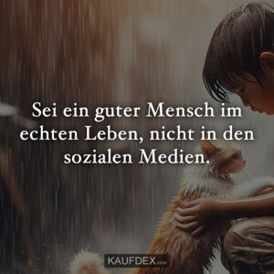 Sei ein guter Mensch im echten Leben, nicht in den sozialen Medien.
