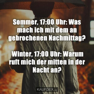 Sommer, 17:00 Uhr: Was mach ich mit dem an gebrochenen Nachmittag? Winter, 17:00 Uhr: Warum ruft mich der mitten in der Nacht an?
