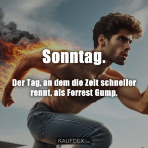 Sonntag. Der Tag, an dem die Zeit schneller rennt, als Forrest Gump.