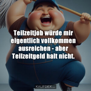 Teilzeitjob würde mir eigentlich vollkommen ausreichen - aber Teilzeitgeld halt nicht.