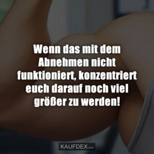 Wenn das mit dem Abnehmen nicht funktioniert, konzentriert euch darauf noch viel größer zu werden!