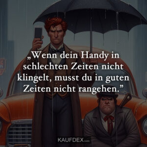 „Wenn dein Handy in schlechten Zeiten nicht klingelt, musst du in guten Zeiten nicht rangehen.
