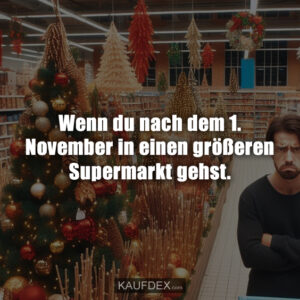 Wenn du nach dem 1. November in einen größeren Supermarkt gehst.