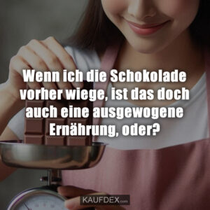 Wenn ich die Schokolade vorher wiege, ist das doch auch eine ausgewogene Ernährung, oder?