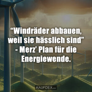 “Windräder abbauen, weil sie hässlich sind” - Merz’ Plan für die Energiewende.