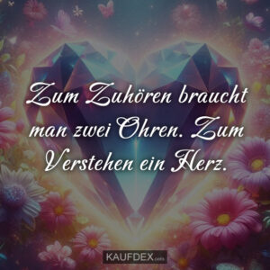 Zum Zuhören braucht man zwei Ohren. Zum Verstehen ein Herz.