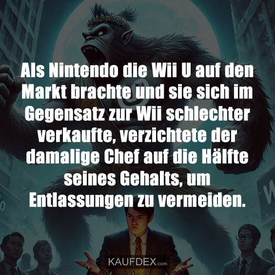 Als Nintendo die Wii U auf den Markt brachte und sie sich im Gegensatz zur Wii schlechter verkaufte, verzichtete der damalige Chef auf die Hälfte seines Gehalts, um Entlassungen zu vermeiden.