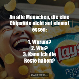 An alle Menschen, die eine Chipstüte nicht auf einmal essen: 1. Warum? 2. Wie? 3. Kann ich die Reste haben?