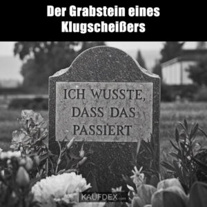 Der Grabstein eines Klugscheißers. Ich wusste, dass das passiert.