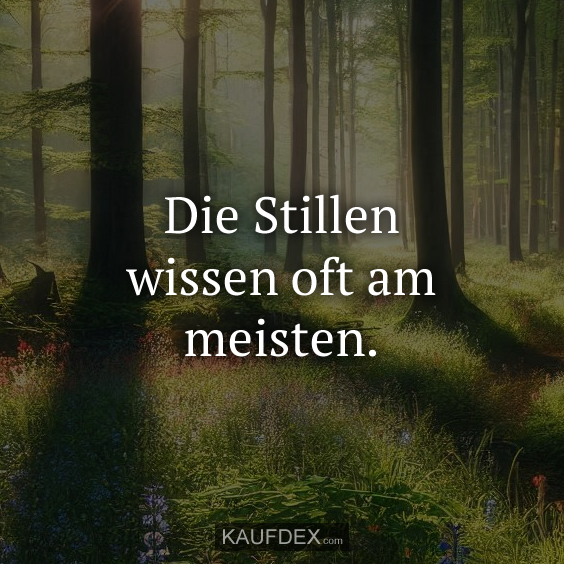 Die Stillen wissen oft am meisten.