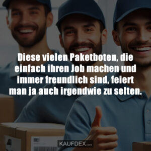 Diese vielen Paketboten, die einfach ihren Job machen und immer freundlich sind, feiert man ja auch irgendwie zu selten.