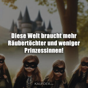 Diese Welt braucht mehr Räubertöchter und weniger Prinzessinnen!