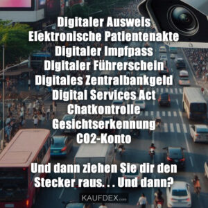 Digitaler Ausweis Elektronische Patientenakte Digitaler Impfpass Digitaler Führerschein Digitales Zentralbankgeld Digital Services Act Chatkontrolle Gesichtserkennung CO2-Konto Und dann ziehen Sie dir den Stecker raus. . . Und dann?