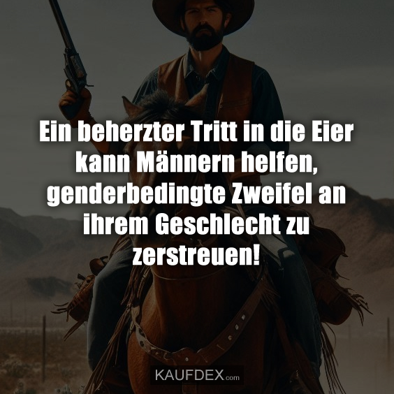 Ein beherzter Tritt in die Eier kann Männern helfen, genderbedingte Zweifel an ihrem Geschlecht zu zerstreuen!