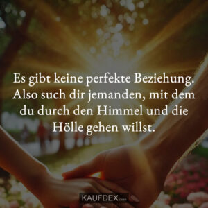 Es gibt keine perfekte Beziehung. Also such dir jemanden, mit dem du durch den Himmel und die Hölle gehen willst.