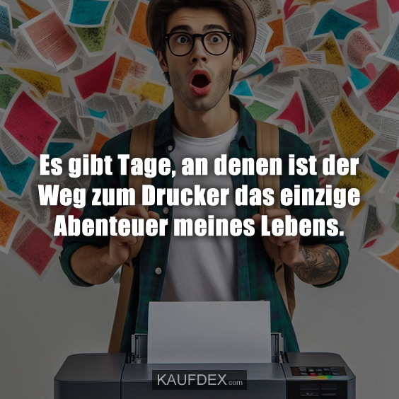 Es gibt Tage, an denen ist der Weg zum Drucker…