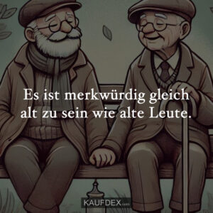 Es ist merkwürdig gleich alt zu sein wie alte Leute.