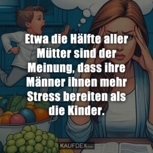 Etwa die Hälfte aller Mütter sind der Meinung, dass ihre Männer ihnen mehr Stress bereiten als die Kinder.