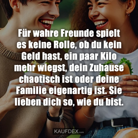 Für wahre Freunde spielt es keine Rolle, ob du kein Geld hast…