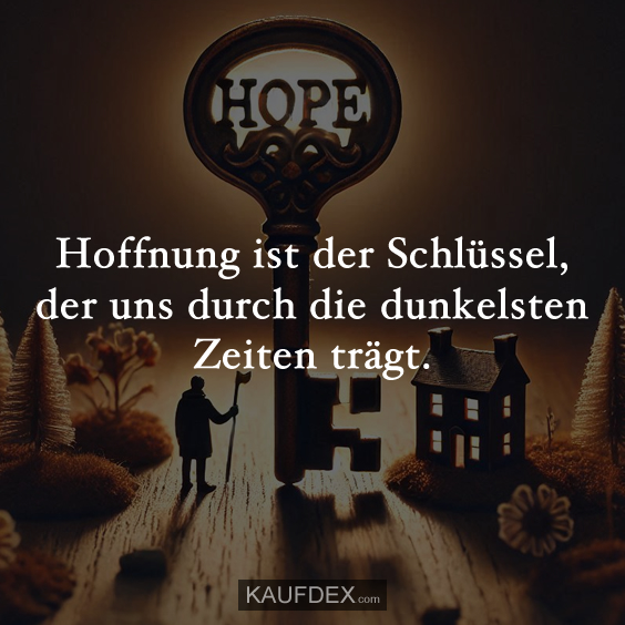 Hoffnung ist der Schlüssel, der uns durch…