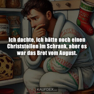 Ich dachte, ich hätte noch einen Christstollen im Schrank, aber es war das Brot vom August.