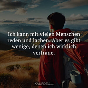 Ich kann mit vielen Menschen reden und lachen. Aber es gibt wenige, denen ich wirklich vertraue.