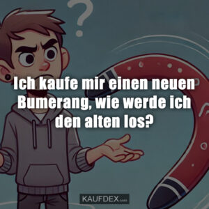 Ich kaufe mir einen neuen Bumerang, wie werde ich den alten los?