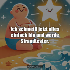 Ich schmeiß jetzt alles einfach hin und werde Strandtester.
