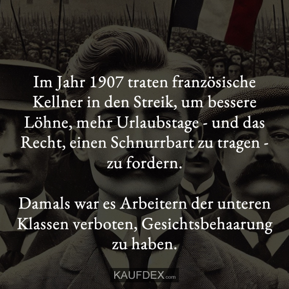 Im Jahr 1907 traten französische Kellner in den Streik, um bessere Löhne, mehr Urlaubstage - und das Recht, einen Schnurrbart zu tragen - zu fordern. Damals war es Arbeitern der unteren Klassen verboten, Gesichtsbehaarung zu haben.