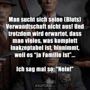 Man sucht sich seine (Bluts) Verwandtschaft nicht aus! Und trotzdem wird erwartet, dass man vieles, was komplett inakzeptabel ist, hinnimmt, weil es “ja Familie ist”... Ich sag mal so: “Nein!”