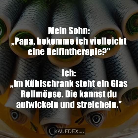 Mein Sohn: „Papa, bekomme ich vielleicht eine Delfintherapie?”