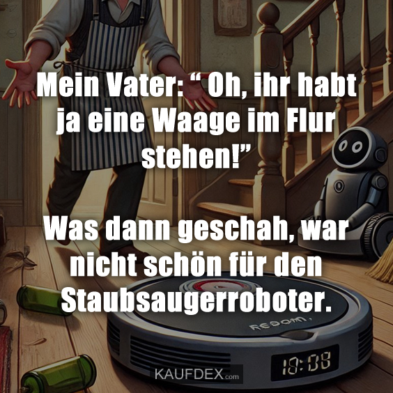Mein Vater: “ Oh, ihr habt ja eine Waage im Flur stehen!” Was dann geschah, war nicht schön für den Staubsaugerroboter.