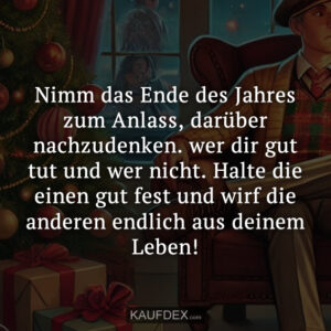 Nimm das Ende des Jahres zum Anlass, darüber nachzudenken. wer dir gut tut und wer nicht. Halte die einen gut fest und wirf die anderen endlich aus deinem Leben!