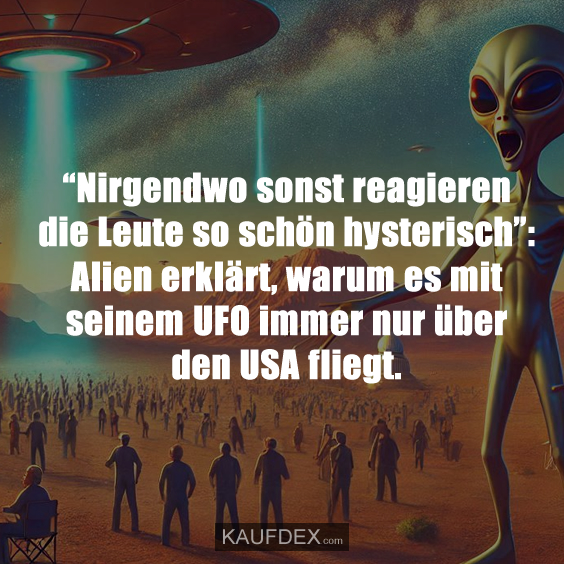 “Nirgendwo sonst reagieren die Leute so schön hysterisch”: Alien erklärt, warum es mit seinem UFO immer nur über den USA fliegt.
