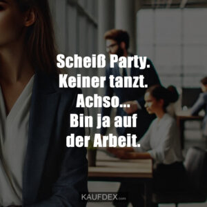 Scheiß Party. Keiner tanzt. Achso... Bin ja auf der Arbeit.