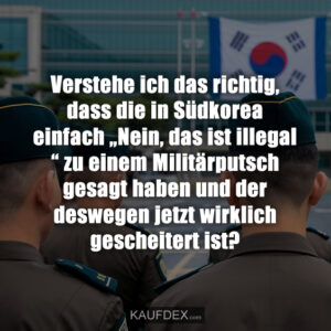 Verstehe ich das richtig, dass die in Südkorea einfach „Nein, das ist illegal“ zu einem Militärputsch gesagt haben und der deswegen jetzt wirklich gescheitert ist?