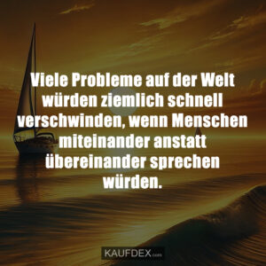 Viele Probleme auf der Welt würden ziemlich schnell verschwinden, wenn Menschen miteinander anstatt übereinander sprechen würden.