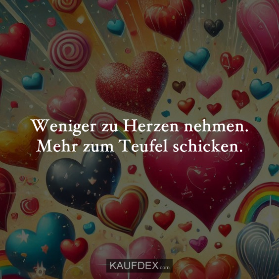 Weniger zu Herzen nehmen. Mehr zum Teufel schicken.