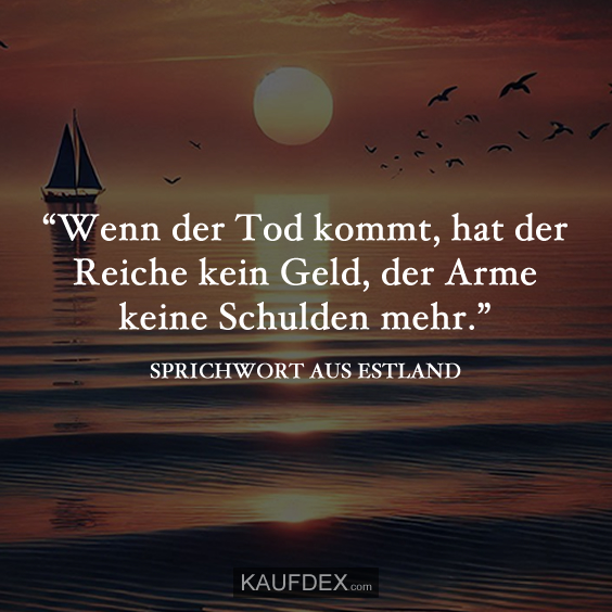 “Wenn der Tod kommt, hat der Reiche kein Geld…