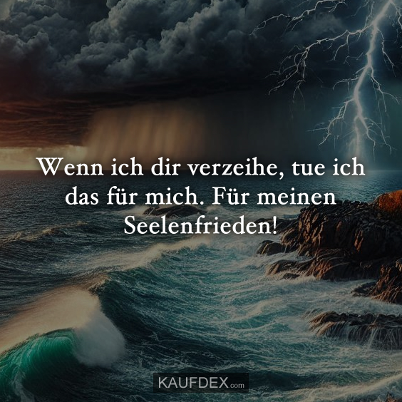 Wenn ich dir verzeihe, tue ich das für mich. Für meinen Seelenfrieden!