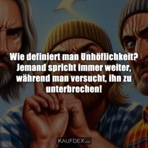 Wie definiert man Unhöflichkeit? Jemand spricht immer weiter, während man versucht, ihn zu unterbrechen!
