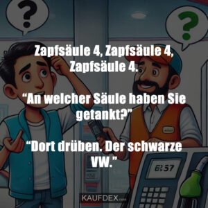 Zapfsäule 4, Zapfsäule 4, Zapfsäule 4. “An welcher Säule haben Sie getankt?” “Dort drüben. Der schwarze VW.”