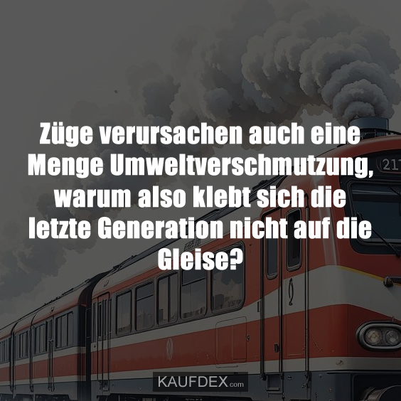 Züge verursachen auch eine Menge Umweltverschmutzung, warum also klebt sich die letzte Generation nicht auf die Gleise?