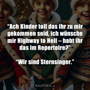 “Ach Kinder toll das ihr zu mir gekommen seid, ich wünsche mir Highway to Hell – habt ihr das im Repertoire?” “Wir sind Sternsinger.”