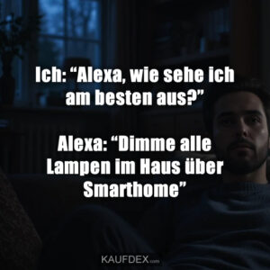Ich: “Alexa, wie sehe ich am besten aus?” Alexa: “Dimme alle Lampen im Haus über Smarthome”
